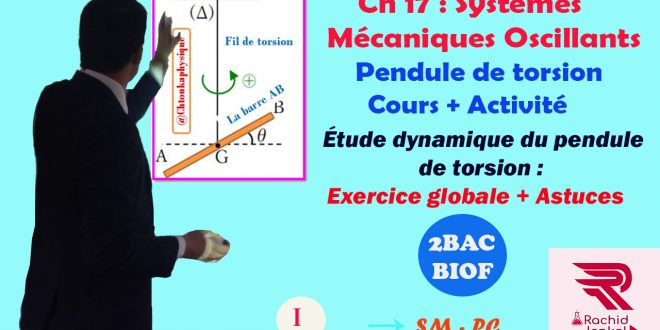 ♣Chapite 17 : Étude dynamique du pendule de torsion ( Vidéo ) , 2BAC BIOF : Cours + Exercice globale + Astuces , Pr JENKAL RACHID