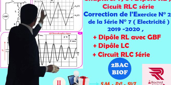 2BAC BIOF - Correction de l'exercice 2 de la série N° 7 ( électricité ) : Dipôle RL avec GBF, Dipôle LC, Circuit RLC série , ( 15 min)